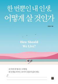 내 삶의 방향을 다시 묻다 한 번뿐인 내 인생, 어떻게 살 것인가 책표지